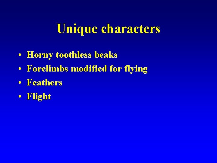 Unique characters • • Horny toothless beaks Forelimbs modified for flying Feathers Flight 