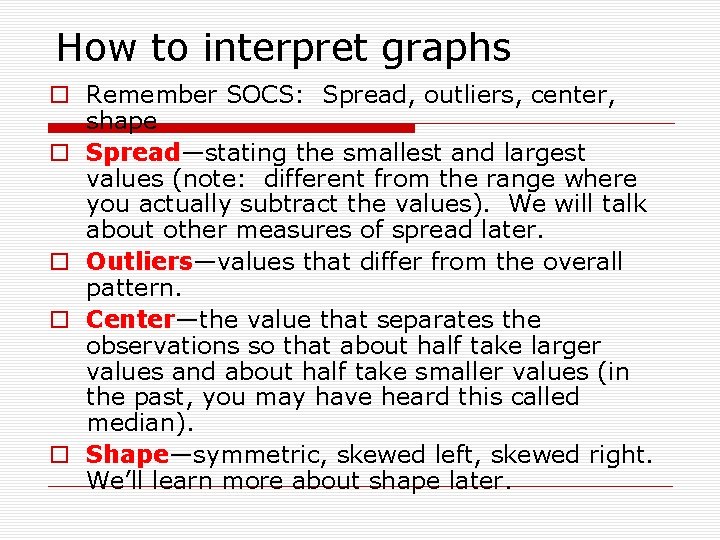How to interpret graphs o Remember SOCS: Spread, outliers, center, shape o Spread—stating the