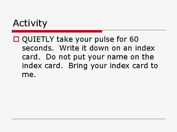 Activity o QUIETLY take your pulse for 60 seconds. Write it down on an