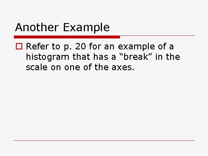 Another Example o Refer to p. 20 for an example of a histogram that