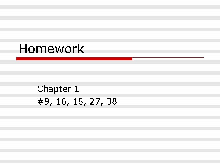 Homework Chapter 1 #9, 16, 18, 27, 38 