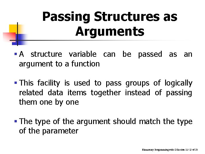 Passing Structures as Arguments § A structure variable can be passed as an argument Passing Structures as Arguments § A structure variable can be passed as an argument
