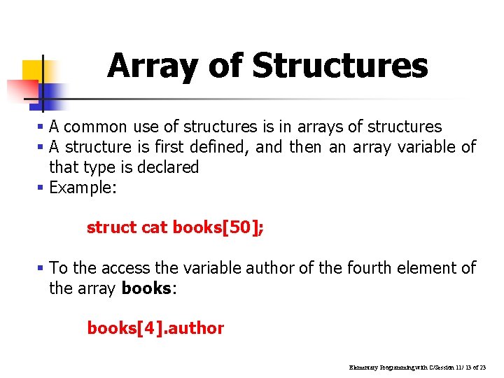 Array of Structures § A common use of structures is in arrays of structures Array of Structures § A common use of structures is in arrays of structures