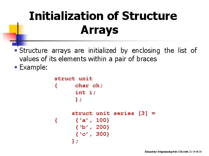 Initialization of Structure Arrays § Structure arrays are initialized by enclosing the list of Initialization of Structure Arrays § Structure arrays are initialized by enclosing the list of