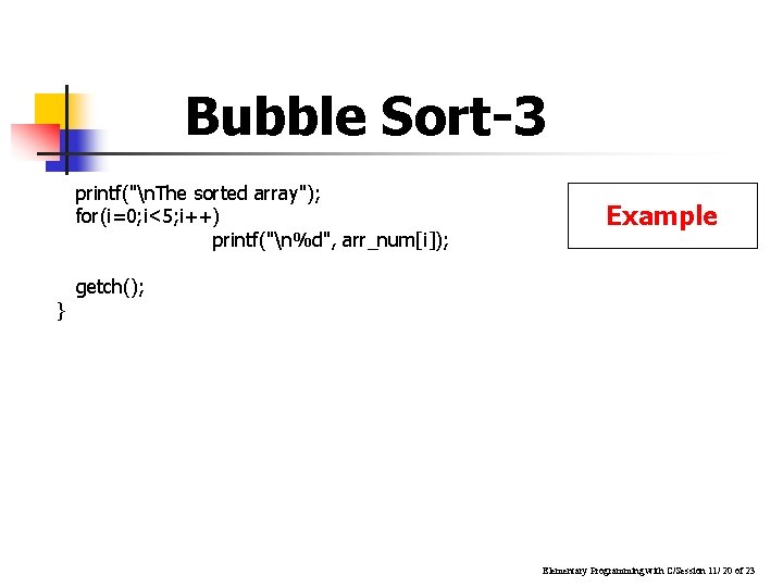 Bubble Sort-3 printf("n. The sorted array"); for(i=0; i<5; i++) printf("n%d", arr_num[i]); } Example getch();