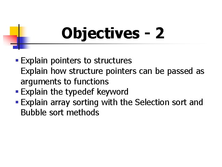 Objectives - 2 § Explain pointers to structures Explain how structure pointers can be Objectives - 2 § Explain pointers to structures Explain how structure pointers can be