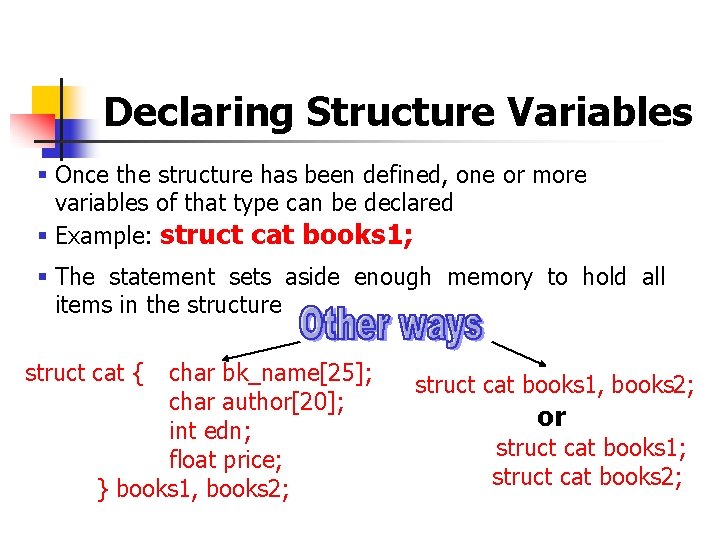 Declaring Structure Variables § Once the structure has been defined, one or more variables Declaring Structure Variables § Once the structure has been defined, one or more variables