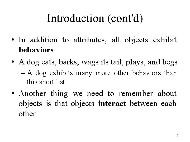 Introduction (cont'd) • In addition to attributes, all objects exhibit behaviors • A dog