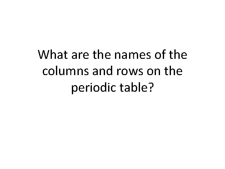 What are the names of the columns and rows on the periodic table? 