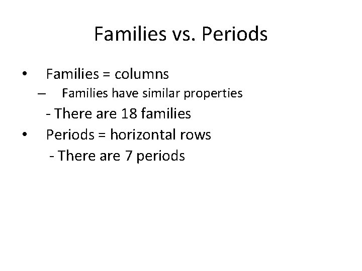 Families vs. Periods Families = columns • – • Families have similar properties -