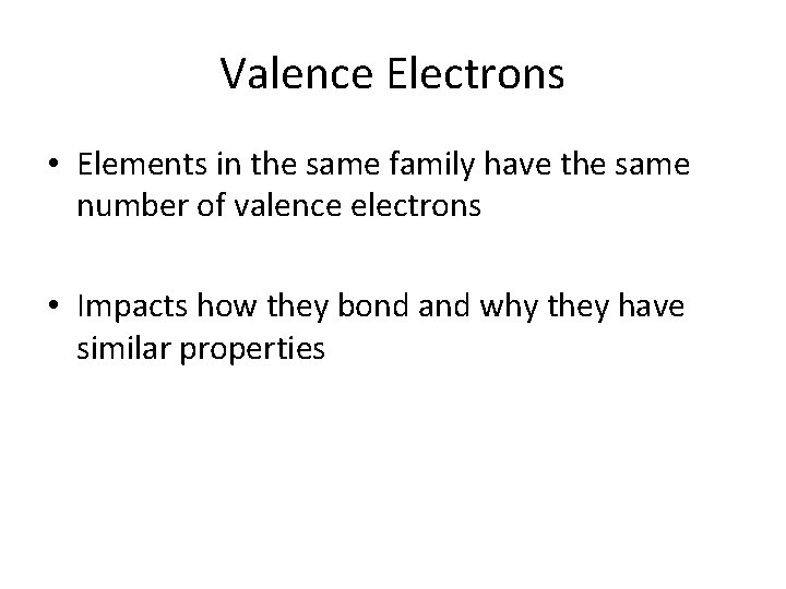 Valence Electrons • Elements in the same family have the same number of valence