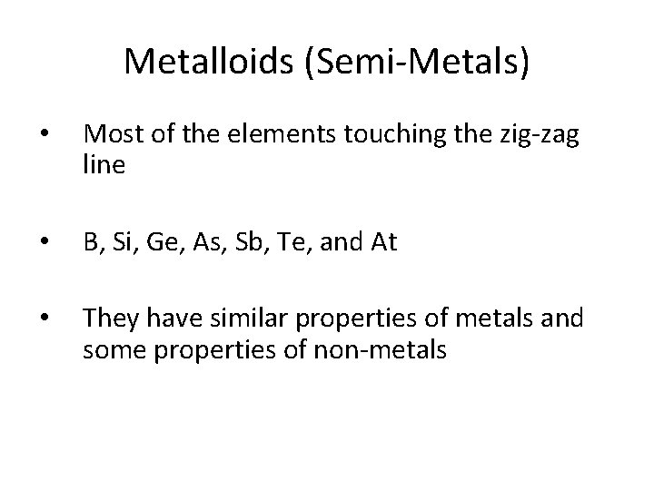 Metalloids (Semi-Metals) • Most of the elements touching the zig-zag line • B, Si,