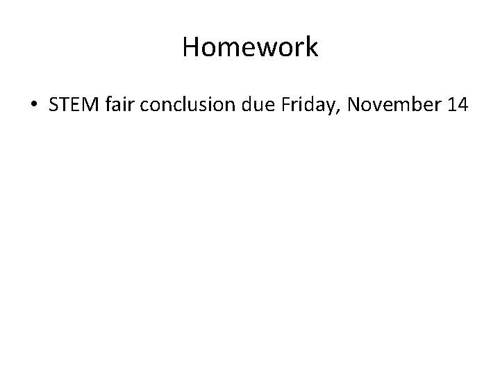 Homework • STEM fair conclusion due Friday, November 14 