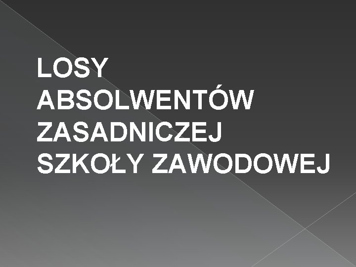 LOSY ABSOLWENTÓW ZASADNICZEJ SZKOŁY ZAWODOWEJ 