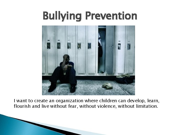 Bullying Prevention I want to create an organization where children can develop, learn, flourish