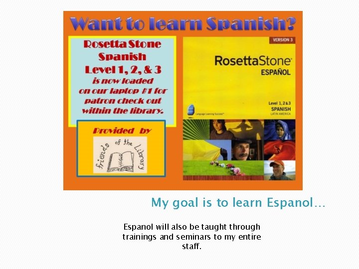 My goal is to learn Espanol… Espanol will also be taught through trainings and