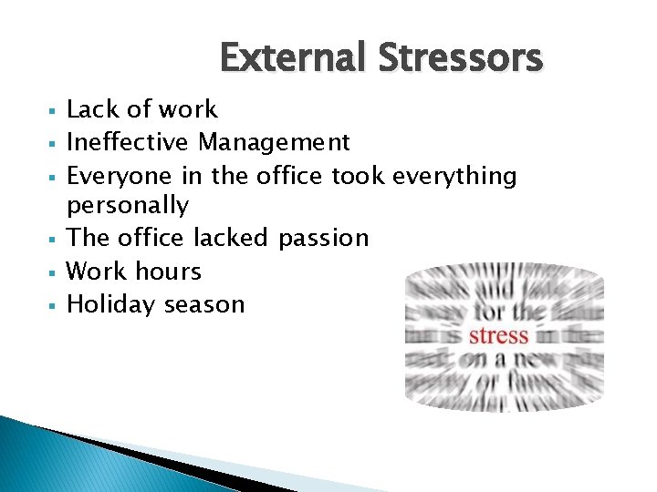 External Stressors § § § Lack of work Ineffective Management Everyone in the office