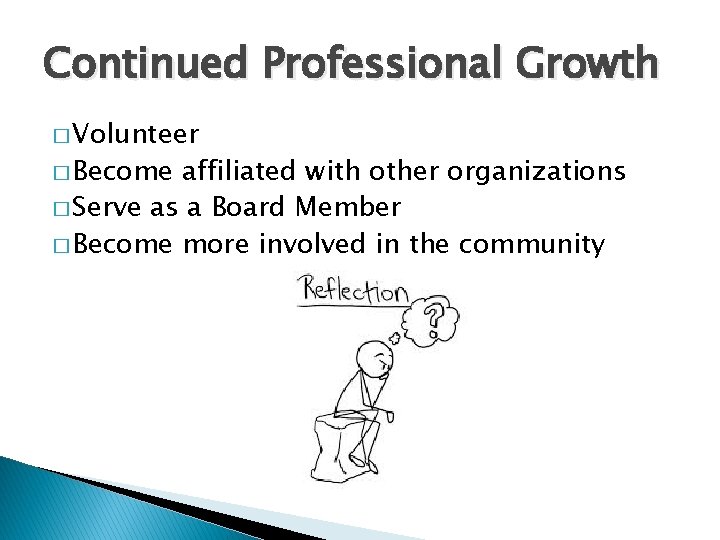 Continued Professional Growth � Volunteer � Become affiliated with other organizations � Serve as