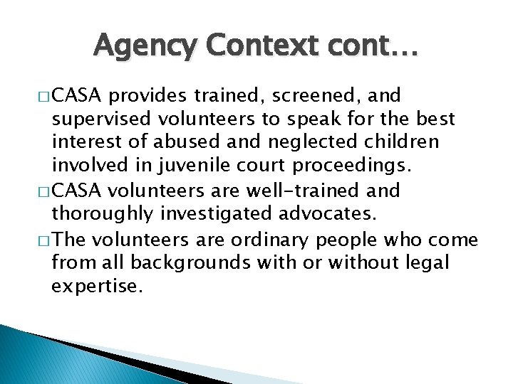 Agency Context cont… � CASA provides trained, screened, and supervised volunteers to speak for