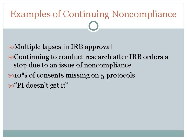 Examples of Continuing Noncompliance Multiple lapses in IRB approval Continuing to conduct research after