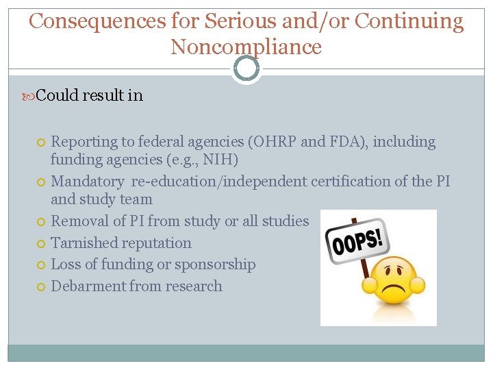 Consequences for Serious and/or Continuing Noncompliance Could result in Reporting to federal agencies (OHRP