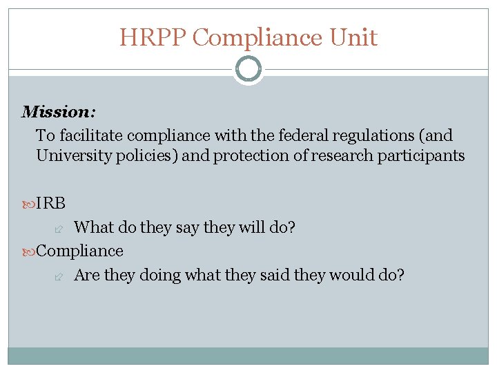 HRPP Compliance Unit Mission: To facilitate compliance with the federal regulations (and University policies)