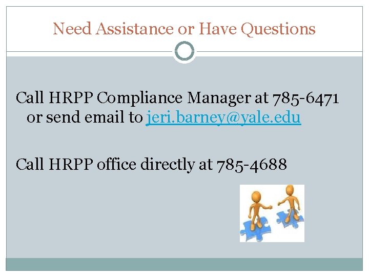 Need Assistance or Have Questions Call HRPP Compliance Manager at 785 -6471 or send