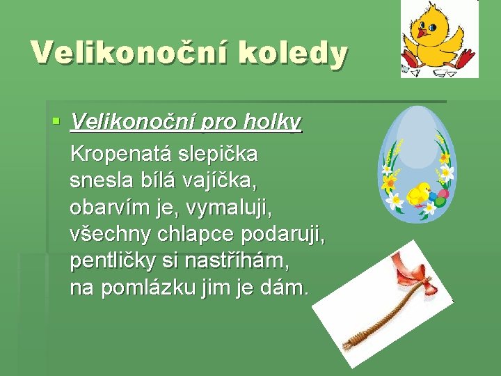 Velikonoční koledy § Velikonoční pro holky Kropenatá slepička snesla bílá vajíčka, obarvím je, vymaluji,