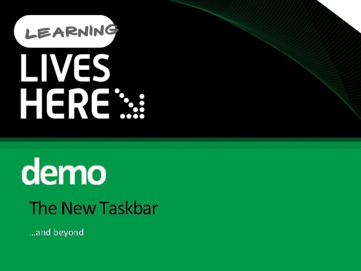 demo The New Taskbar …and beyond demo The New Taskbar …and beyond