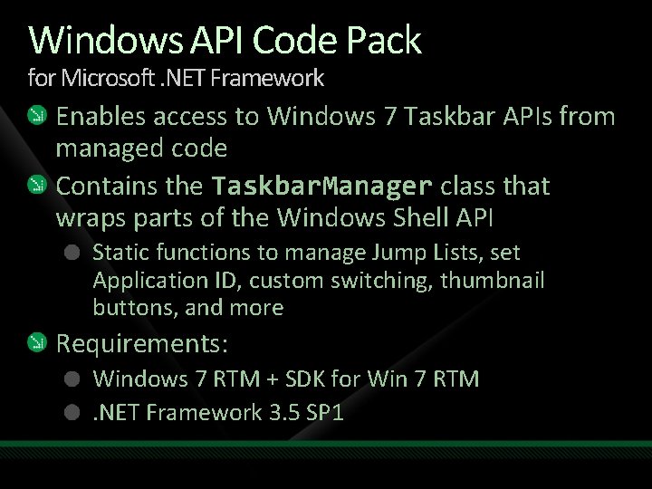 Windows API Code Pack for Microsoft. NET Framework Enables access to Windows 7 Taskbar Windows API Code Pack for Microsoft. NET Framework Enables access to Windows 7 Taskbar