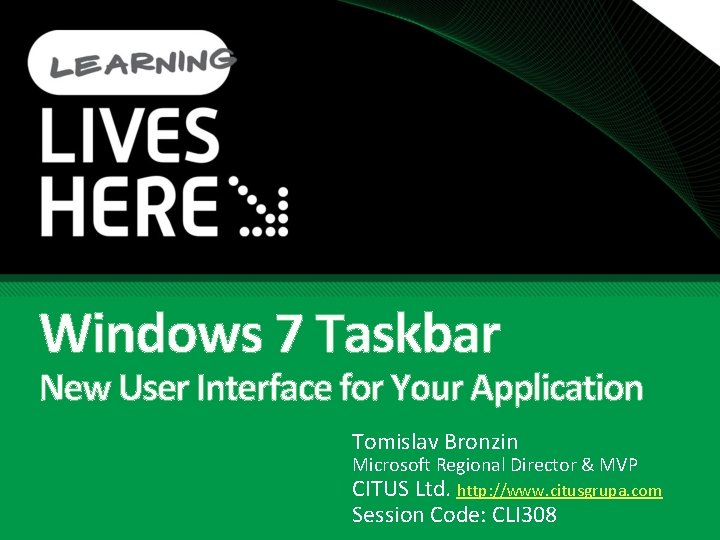 Windows 7 Taskbar New User Interface for Your Application Tomislav Bronzin Microsoft Regional Director Windows 7 Taskbar New User Interface for Your Application Tomislav Bronzin Microsoft Regional Director