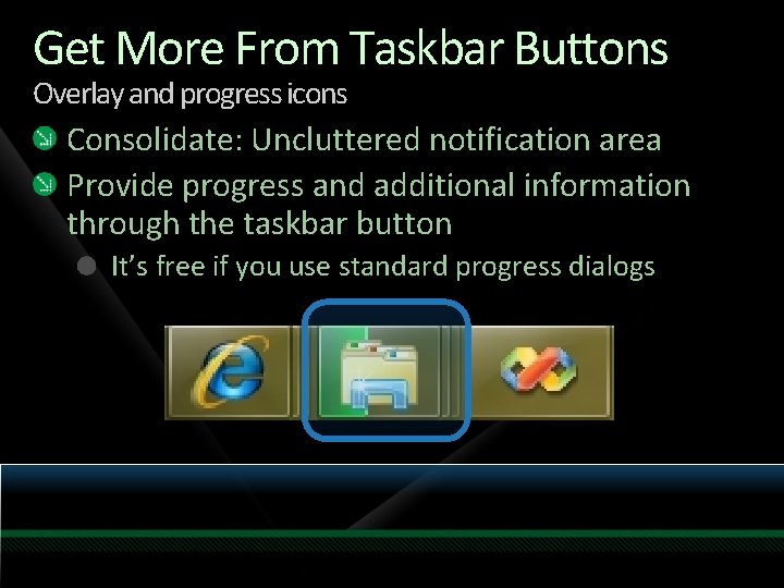 Get More From Taskbar Buttons Overlay and progress icons Consolidate: Uncluttered notification area Provide Get More From Taskbar Buttons Overlay and progress icons Consolidate: Uncluttered notification area Provide