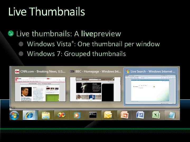 Live Thumbnails Live thumbnails: A livepreview Windows Vista®: One thumbnail per window Windows 7: Live Thumbnails Live thumbnails: A livepreview Windows Vista®: One thumbnail per window Windows 7: