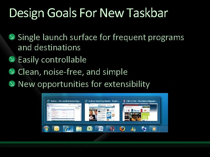Design Goals For New Taskbar Single launch surface for frequent programs and destinations Easily Design Goals For New Taskbar Single launch surface for frequent programs and destinations Easily