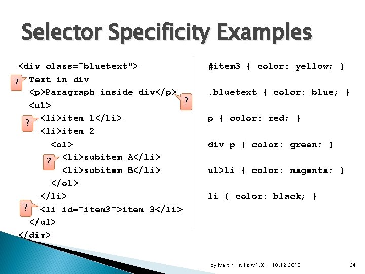 Selector Specificity Examples <div class="bluetext"> ? Text in div <p>Paragraph inside div</p> ? <ul>