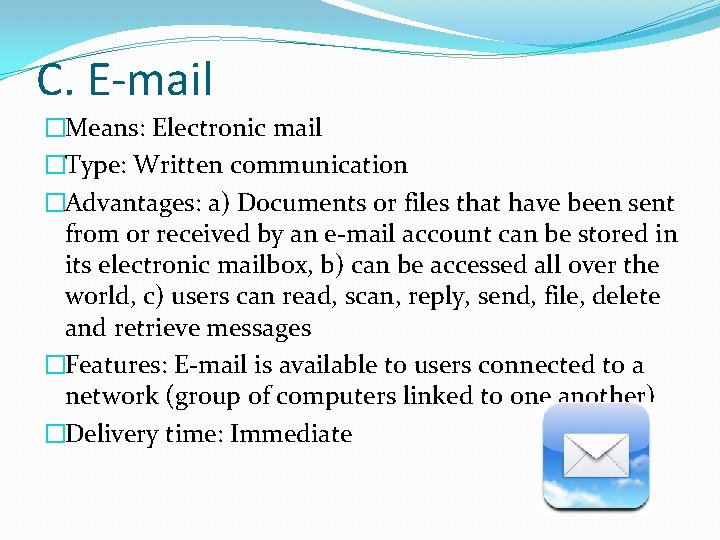 C. E-mail �Means: Electronic mail �Type: Written communication �Advantages: a) Documents or files that