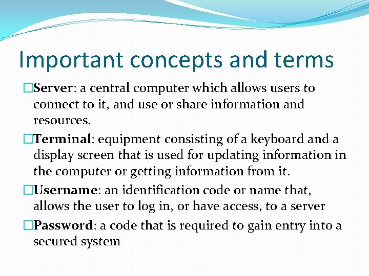 Important concepts and terms �Server: a central computer which allows users to connect to