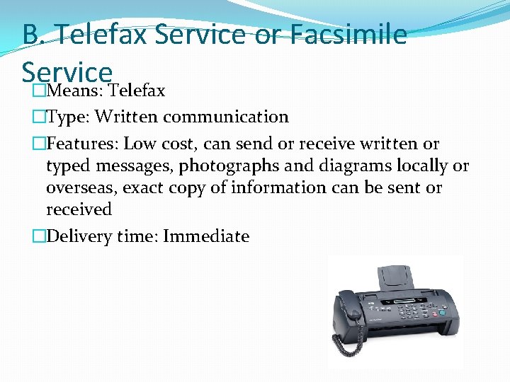 B. Telefax Service or Facsimile Service �Means: Telefax �Type: Written communication �Features: Low cost,