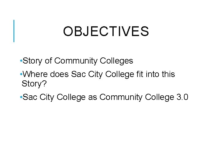 OBJECTIVES • Story of Community Colleges • Where does Sac City College fit into