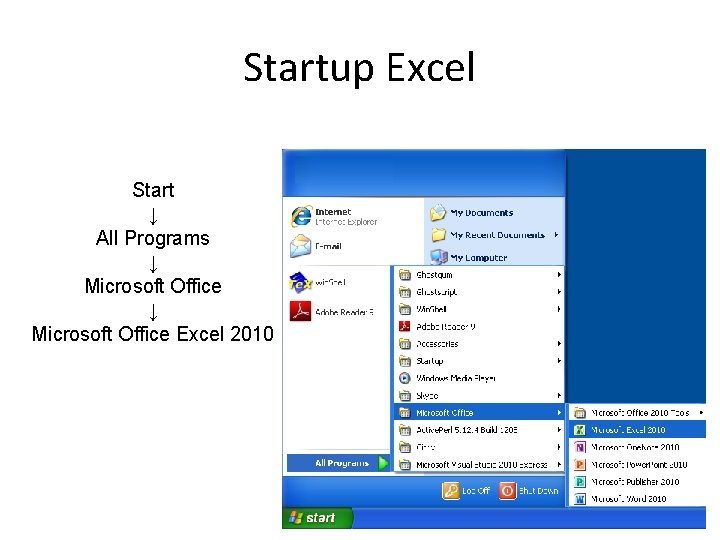 Startup Excel Start ↓ All Programs ↓ Microsoft Office Excel 2010 Startup Excel Start ↓ All Programs ↓ Microsoft Office Excel 2010
