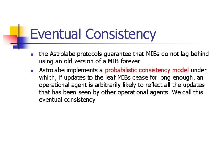 Eventual Consistency n n the Astrolabe protocols guarantee that MIBs do not lag behind