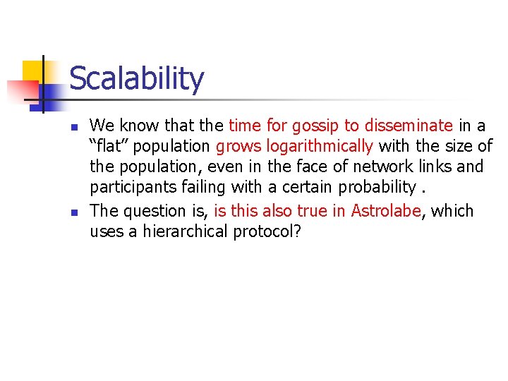 Scalability n n We know that the time for gossip to disseminate in a