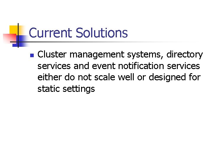 Current Solutions n Cluster management systems, directory services and event notification services either do