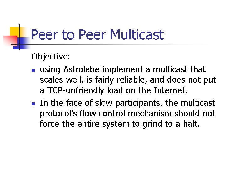 Peer to Peer Multicast Objective: n using Astrolabe implement a multicast that scales well,