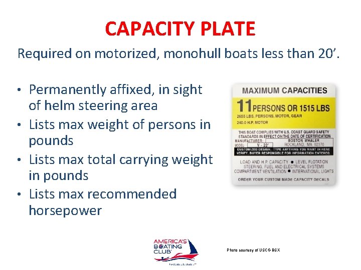 CAPACITY PLATE Required on motorized, monohull boats less than 20’. • Permanently affixed, in