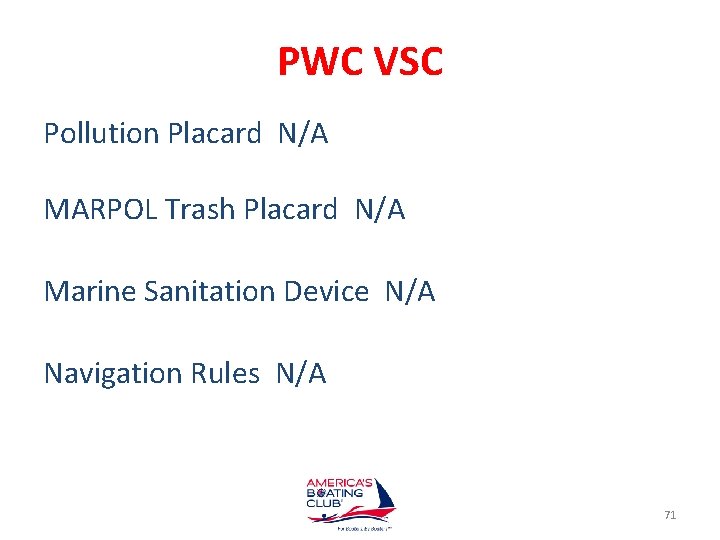 PWC VSC Pollution Placard N/A MARPOL Trash Placard N/A Marine Sanitation Device N/A Navigation