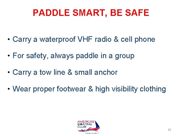 PADDLE SMART, BE SAFE • Carry a waterproof VHF radio & cell phone •