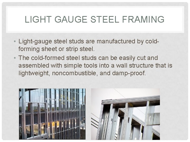 LIGHT GAUGE STEEL FRAMING • Light-gauge steel studs are manufactured by coldforming sheet or