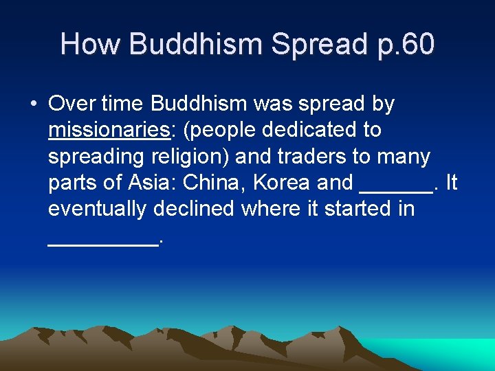 How Buddhism Spread p. 60 • Over time Buddhism was spread by missionaries: (people
