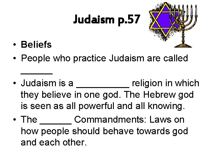 Judaism p. 57 • Beliefs • People who practice Judaism are called ______ •